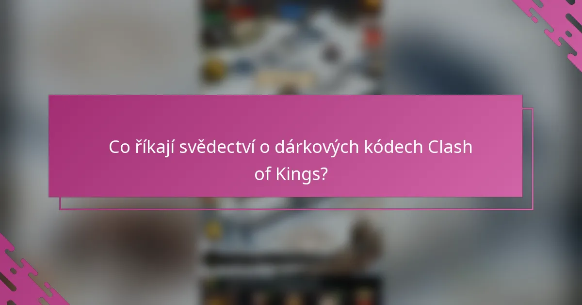 Co říkají svědectví o dárkových kódech Clash of Kings?
