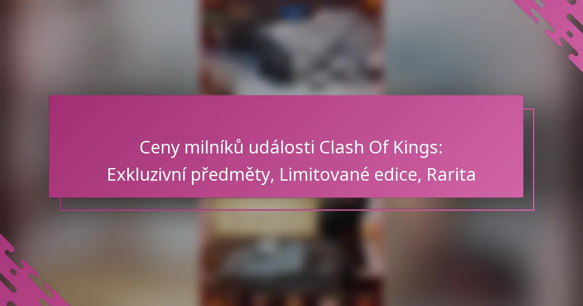 Ceny milníků události Clash Of Kings: Exkluzivní předměty, Limitované edice, Rarita
