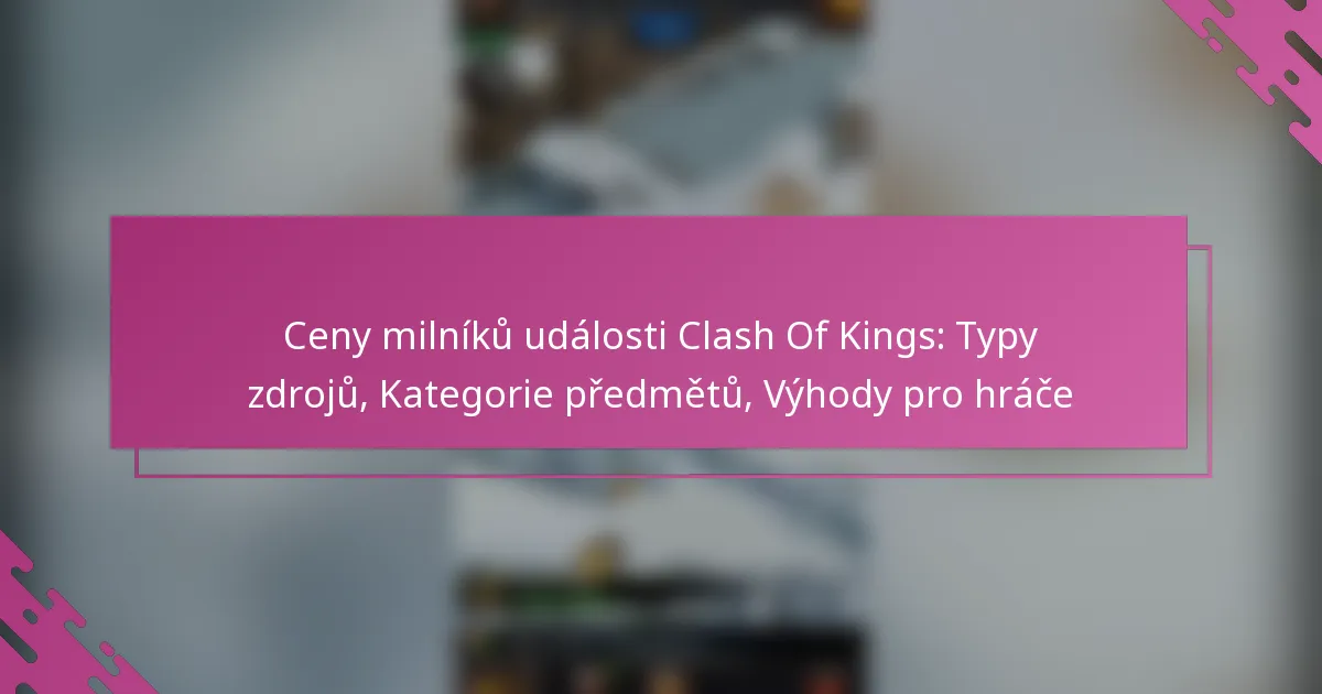 Ceny milníků události Clash Of Kings: Typy zdrojů, Kategorie předmětů, Výhody pro hráče