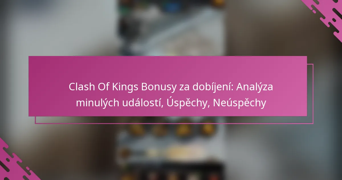 Clash Of Kings Bonusy za dobíjení: Analýza minulých událostí, Úspěchy, Neúspěchy