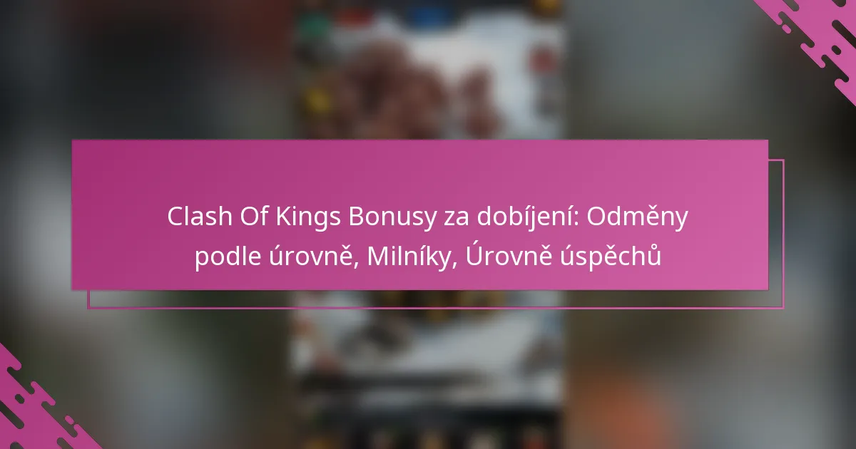 Clash Of Kings Bonusy za dobíjení: Odměny podle úrovně, Milníky, Úrovně úspěchů