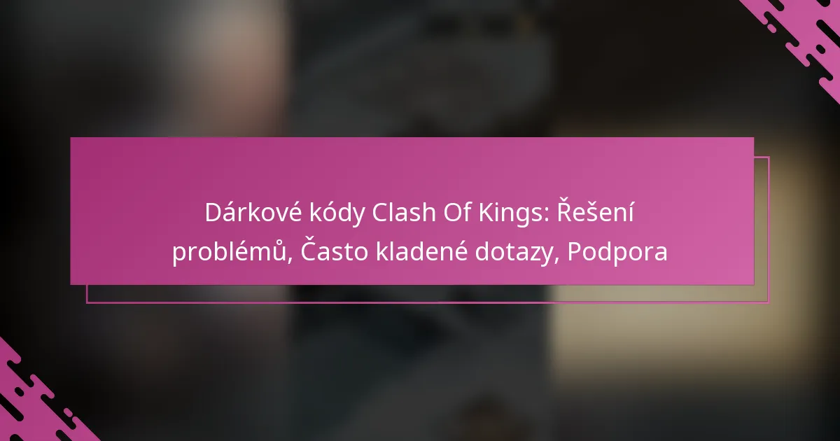 Dárkové kódy Clash Of Kings: Řešení problémů, Často kladené dotazy, Podpora