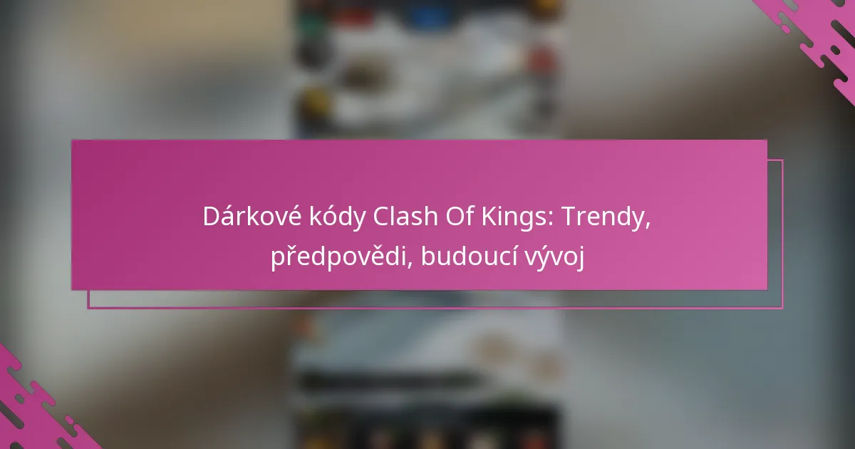 Dárkové kódy Clash Of Kings: Trendy, předpovědi, budoucí vývoj
