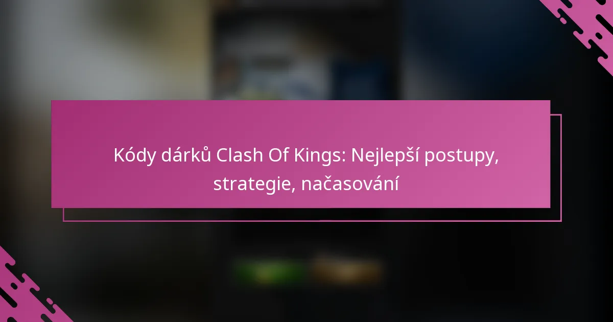 Kódy dárků Clash Of Kings: Nejlepší postupy, strategie, načasování