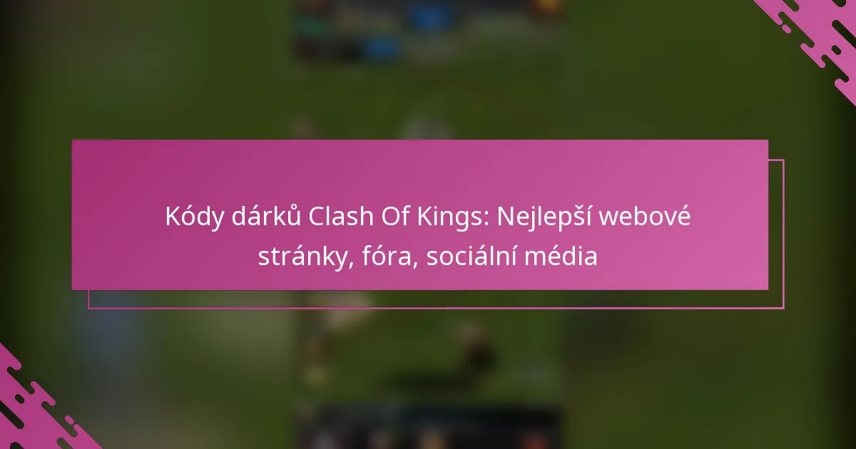 Kódy dárků Clash Of Kings: Nejlepší webové stránky, fóra, sociální média