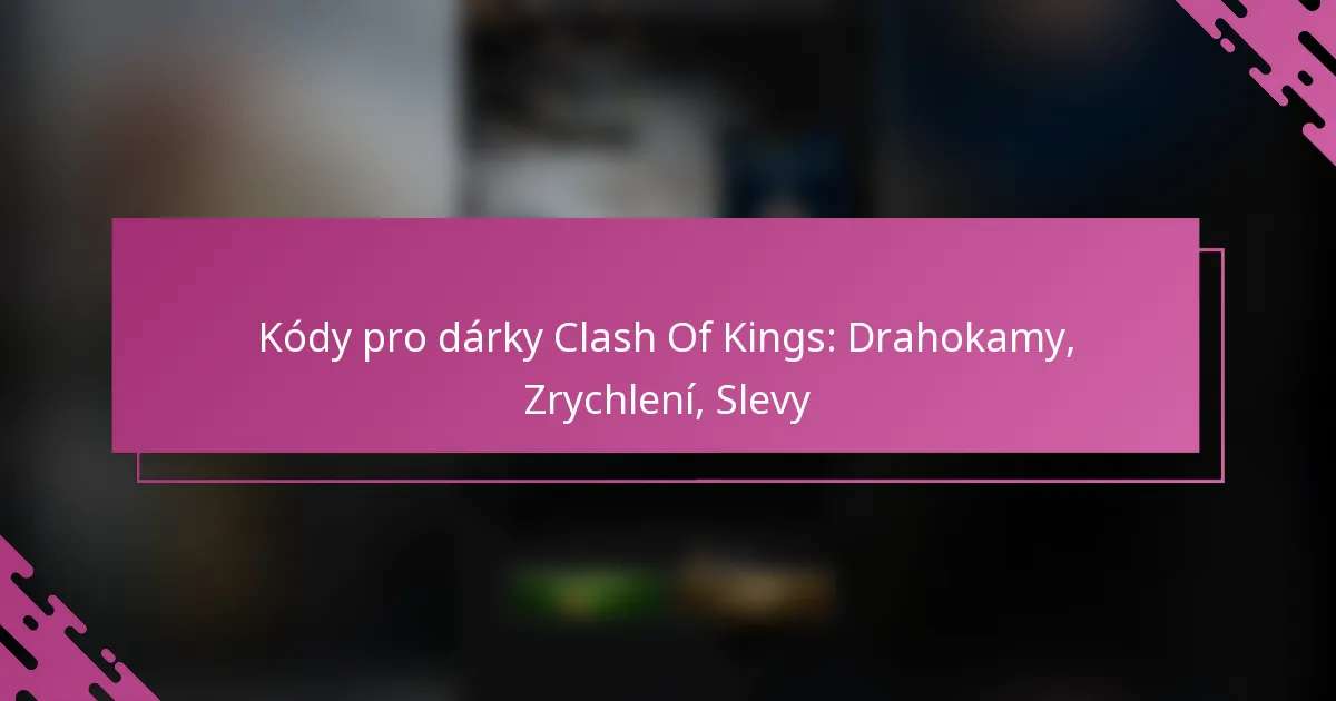 Kódy pro dárky Clash Of Kings: Drahokamy, Zrychlení, Slevy