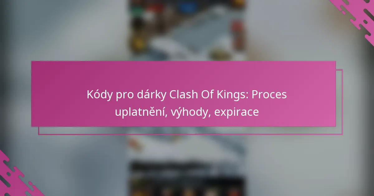 Kódy pro dárky Clash Of Kings: Proces uplatnění, výhody, expirace