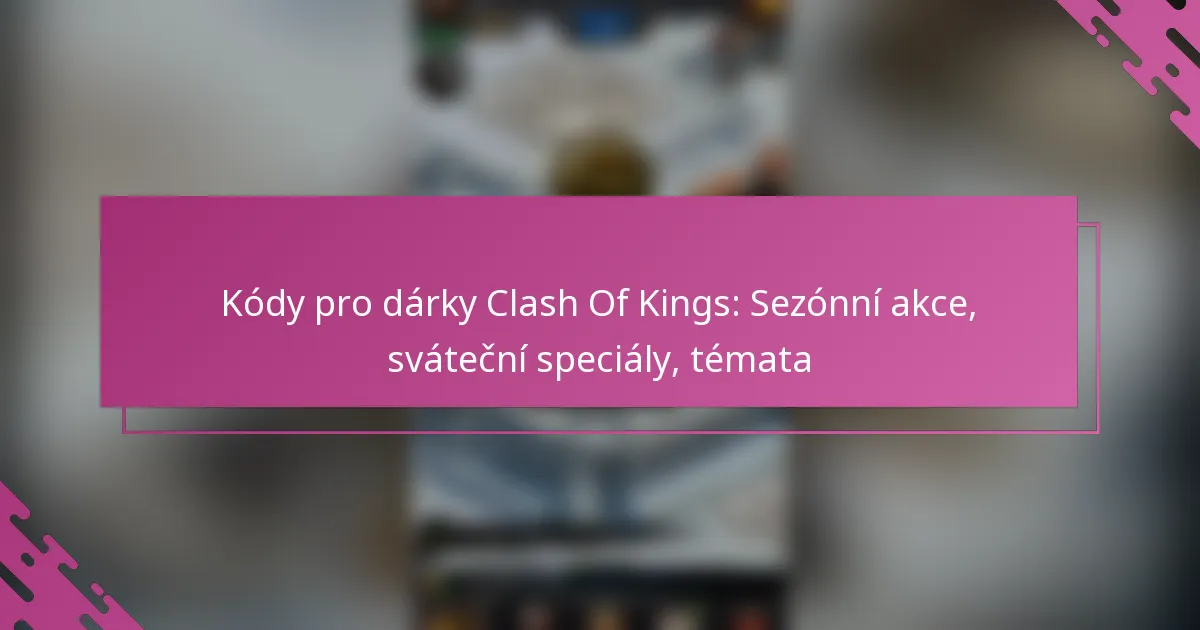 Kódy pro dárky Clash Of Kings: Sezónní akce, sváteční speciály, témata