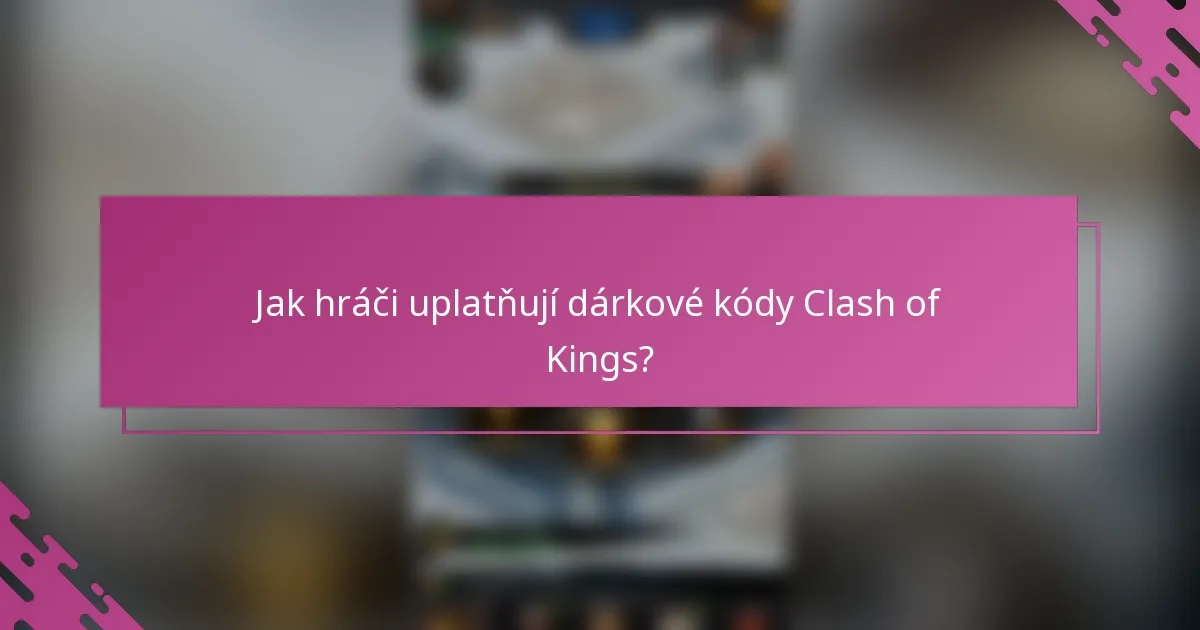 Jak hráči uplatňují dárkové kódy Clash of Kings?