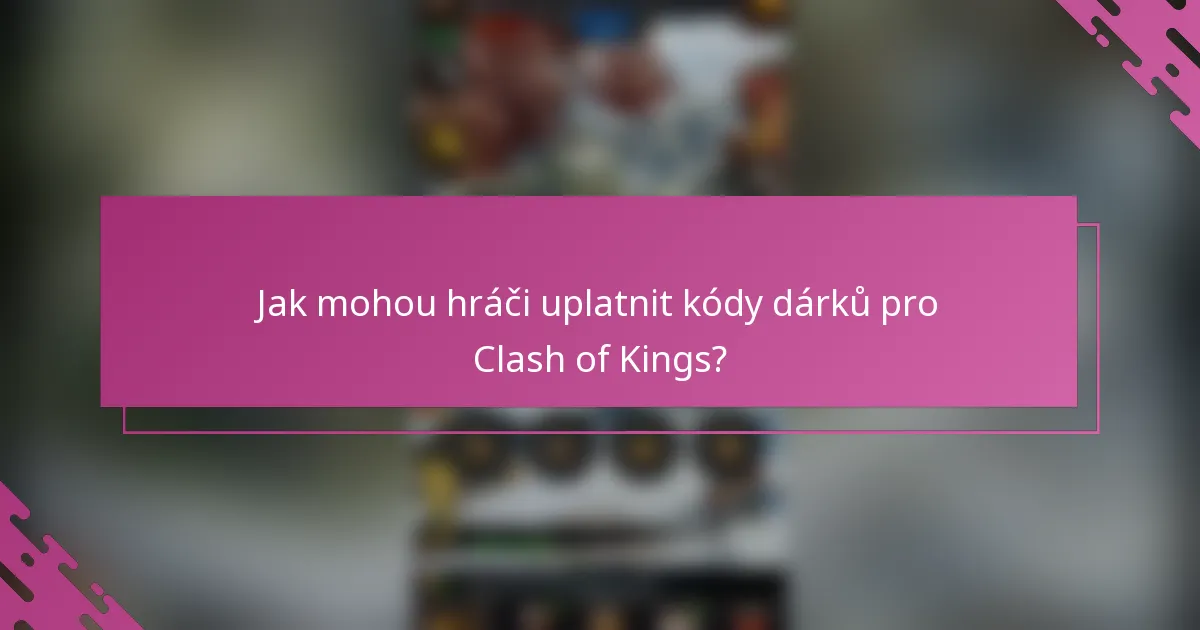 Jak mohou hráči uplatnit kódy dárků pro Clash of Kings?
