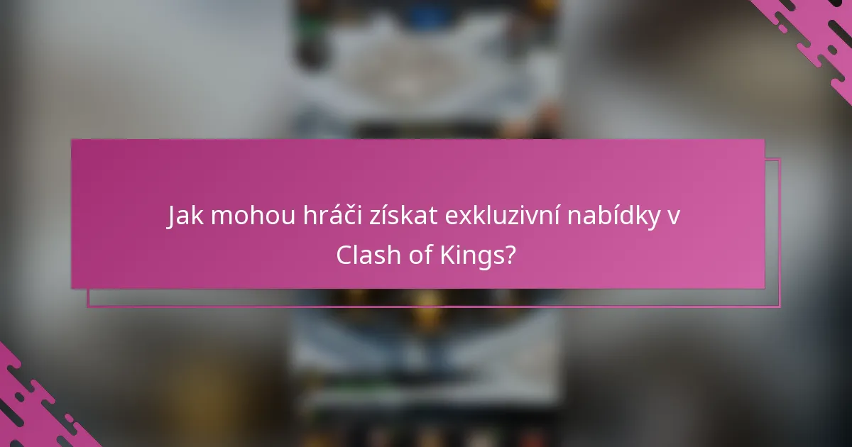 Jak mohou hráči získat exkluzivní nabídky v Clash of Kings?