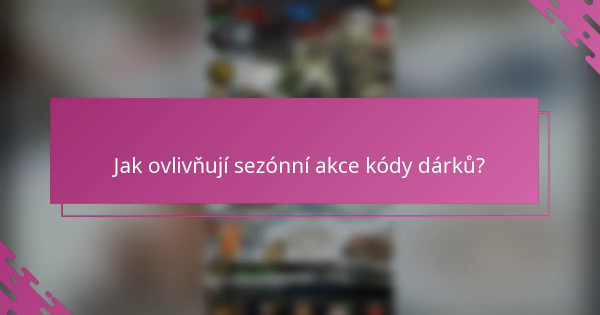 Jak ovlivňují sezónní akce kódy dárků?