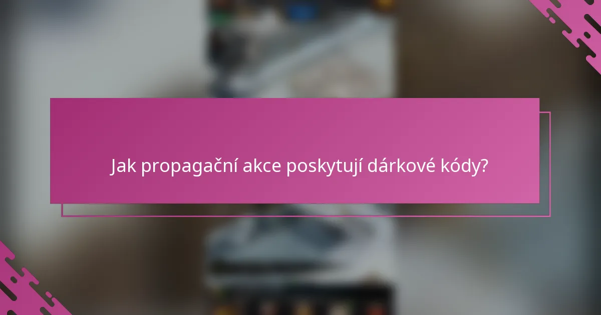 Jak propagační akce poskytují dárkové kódy?