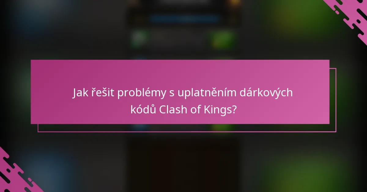Jak řešit problémy s uplatněním dárkových kódů Clash of Kings?