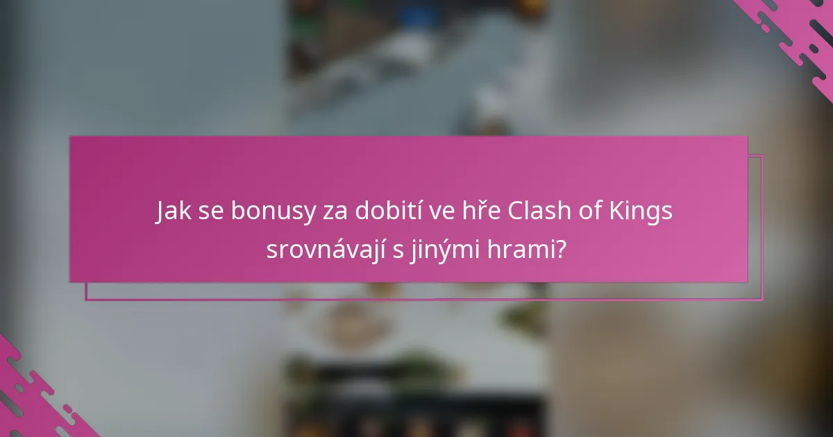 Jak se bonusy za dobití ve hře Clash of Kings srovnávají s jinými hrami?