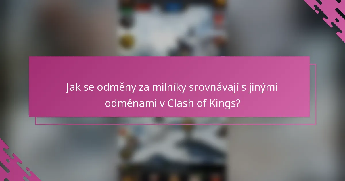 Jak se odměny za milníky srovnávají s jinými odměnami v Clash of Kings?