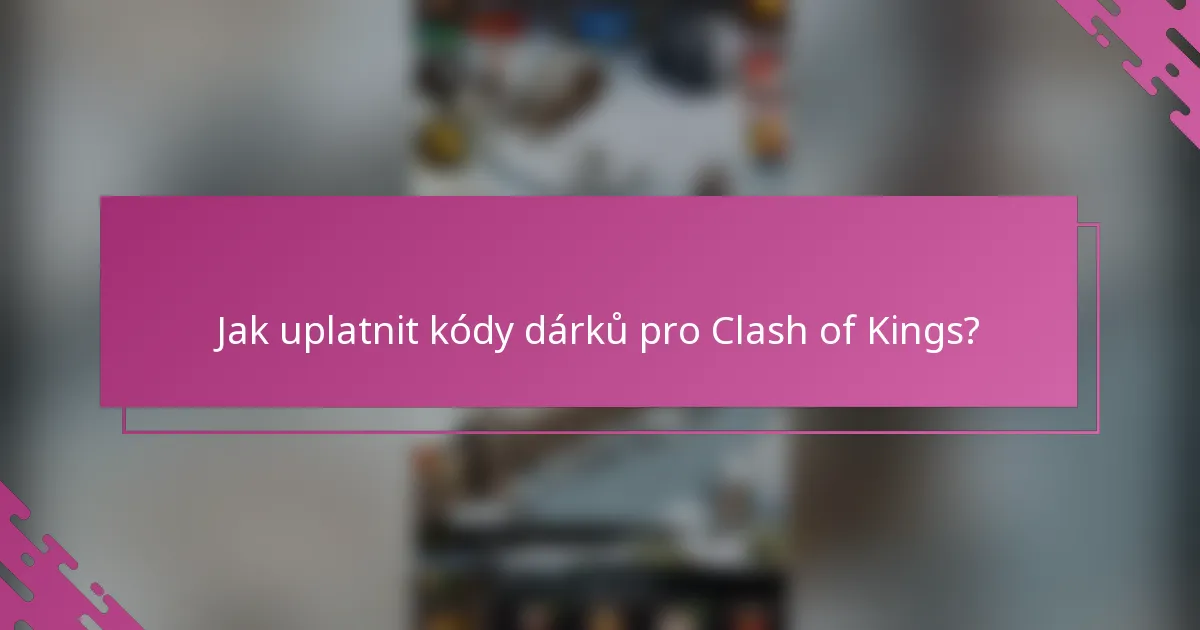 Jak uplatnit kódy dárků pro Clash of Kings?
