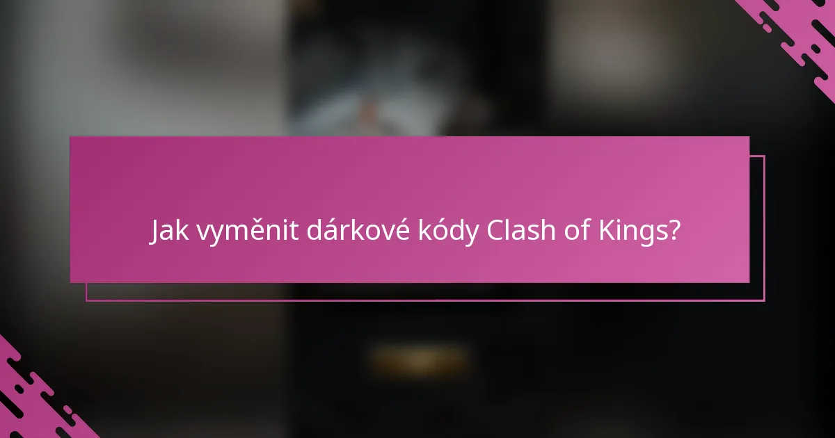 Jak vyměnit dárkové kódy Clash of Kings?