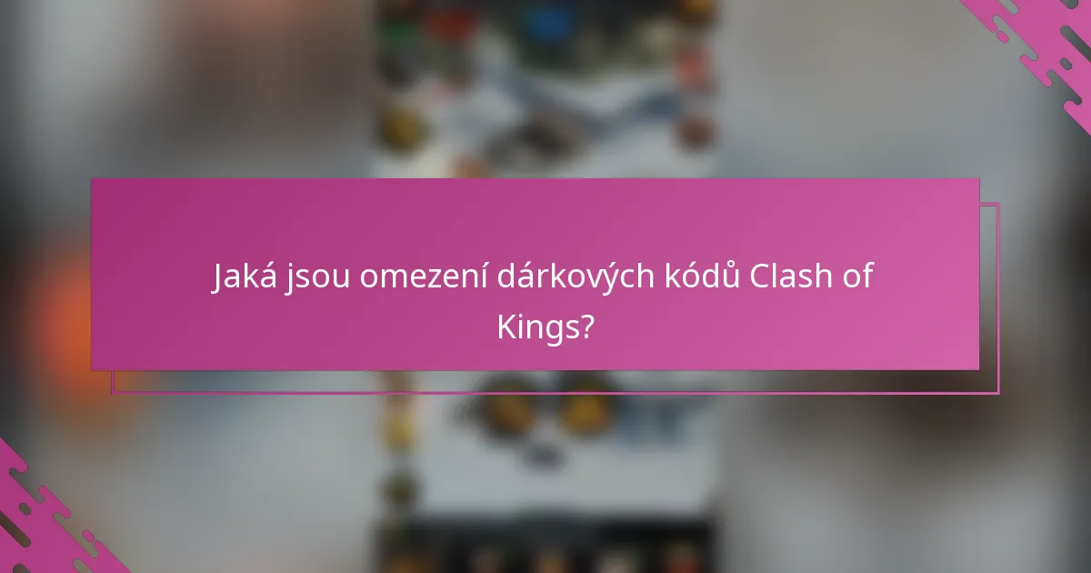 Jaká jsou omezení dárkových kódů Clash of Kings?
