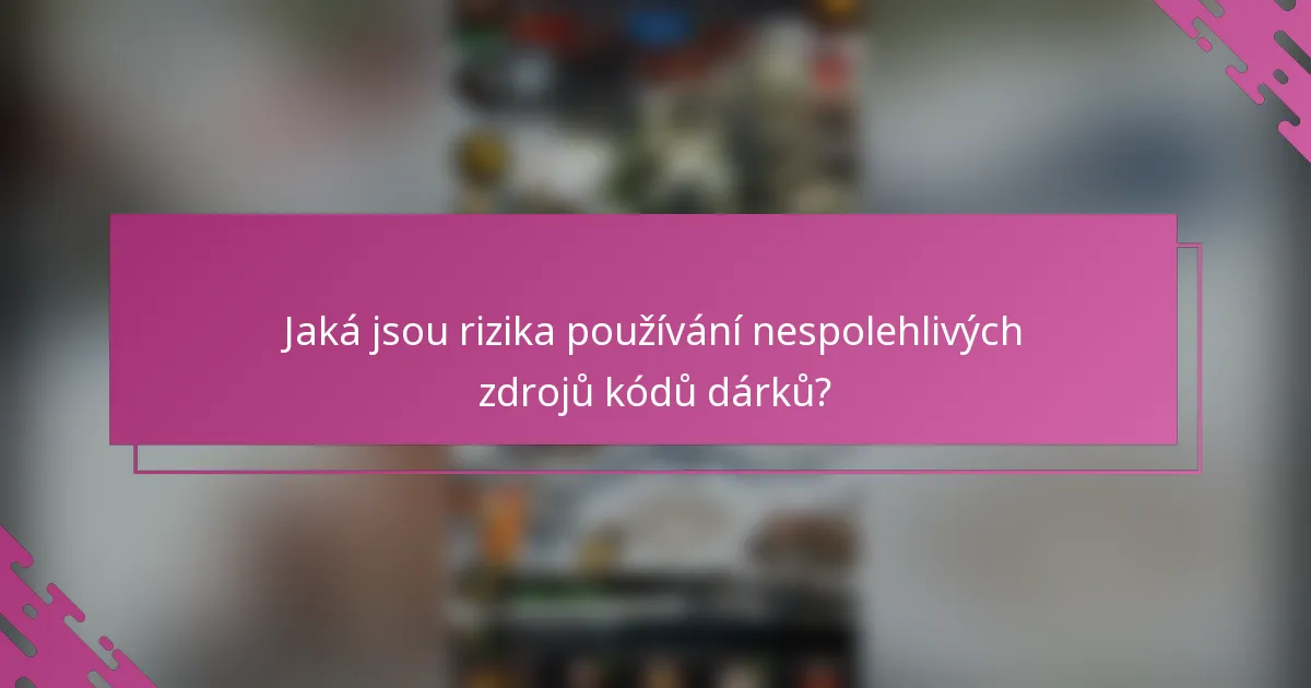 Jaká jsou rizika používání nespolehlivých zdrojů kódů dárků?