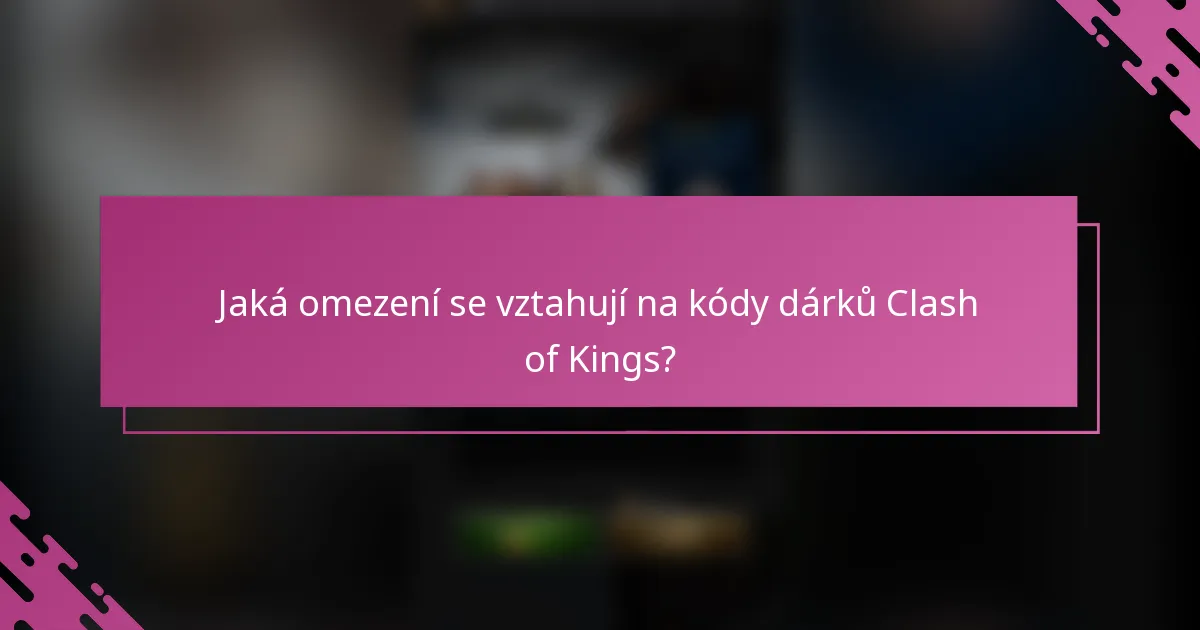 Jaká omezení se vztahují na kódy dárků Clash of Kings?