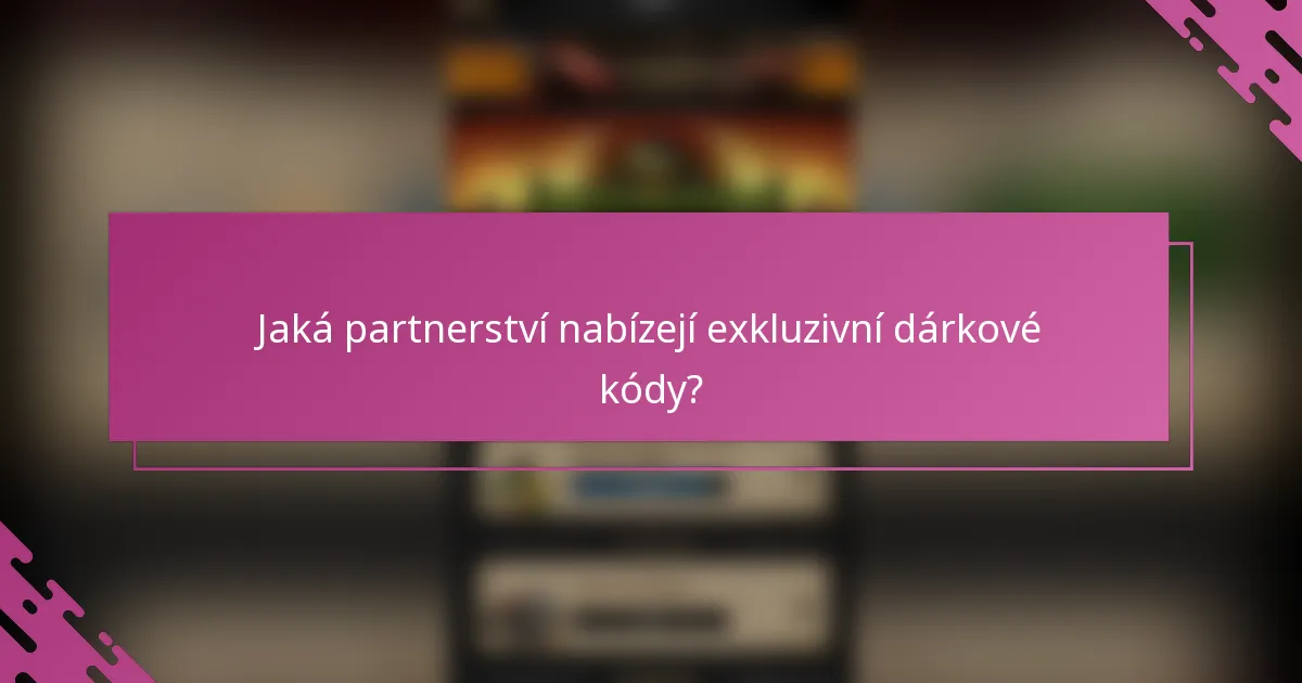 Jaká partnerství nabízejí exkluzivní dárkové kódy?