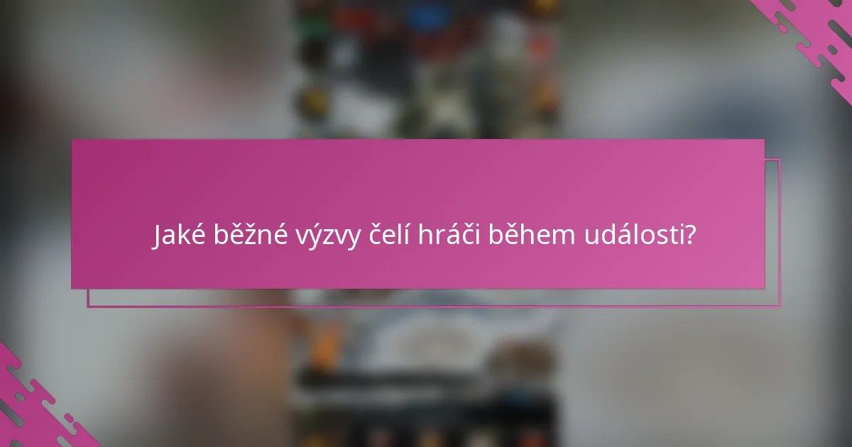 Jaké běžné výzvy čelí hráči během události?