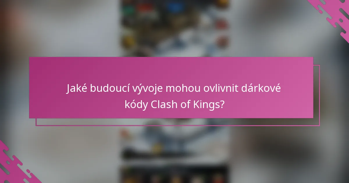 Jaké budoucí vývoje mohou ovlivnit dárkové kódy Clash of Kings?