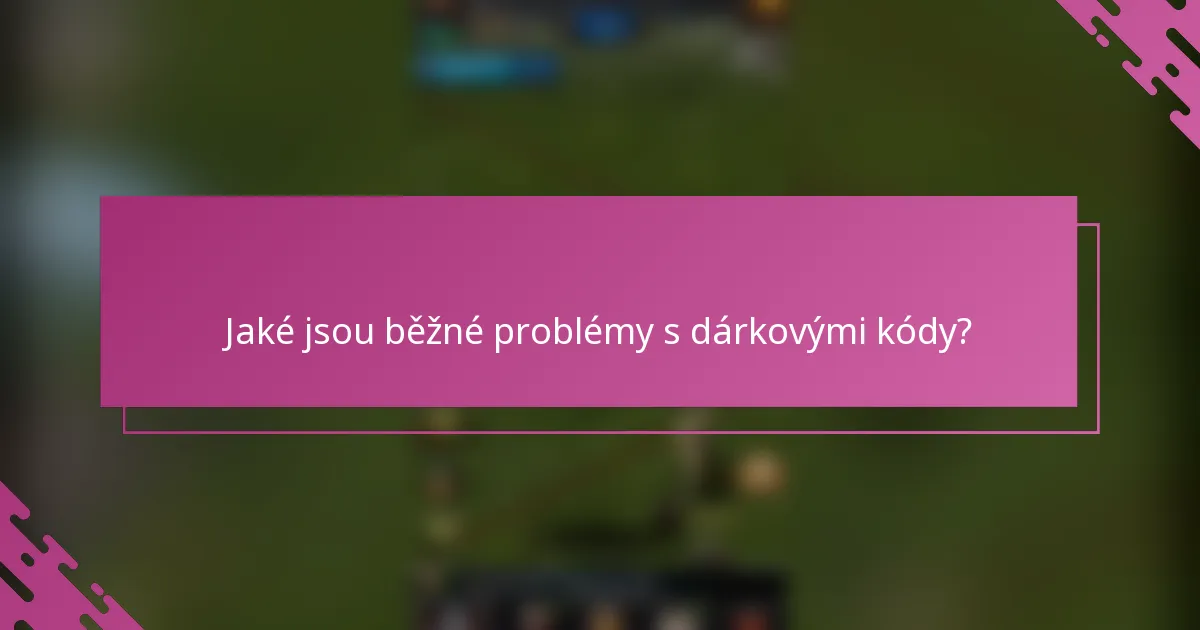 Jaké jsou běžné problémy s dárkovými kódy?