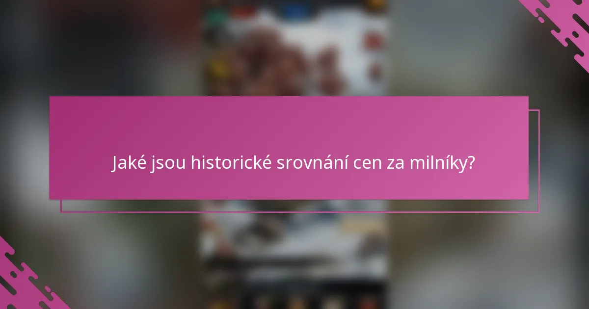 Jaké jsou historické srovnání cen za milníky?