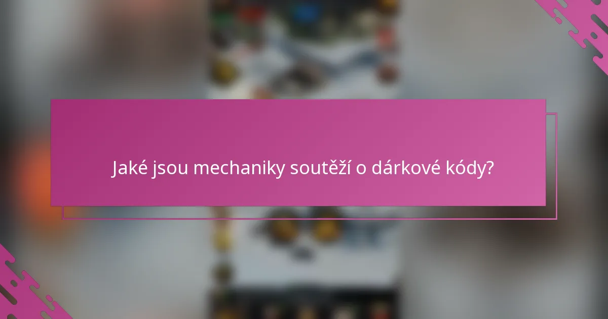 Jaké jsou mechaniky soutěží o dárkové kódy?