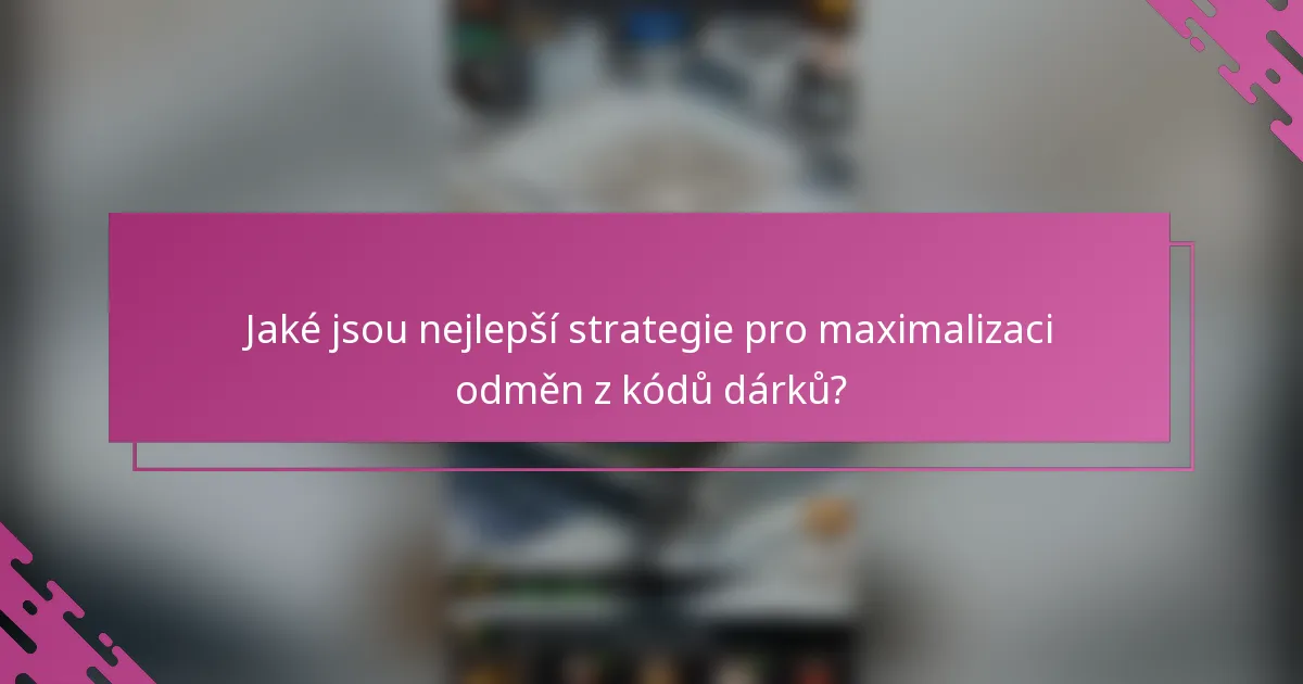 Jaké jsou nejlepší strategie pro maximalizaci odměn z kódů dárků?