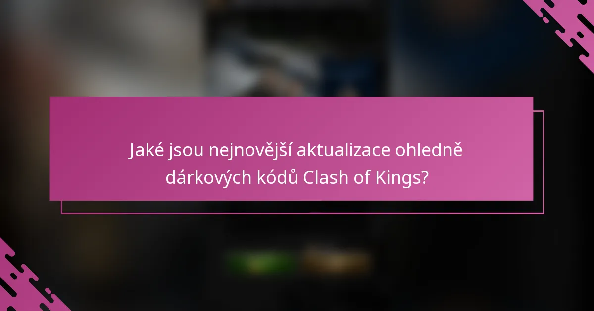 Jaké jsou nejnovější aktualizace ohledně dárkových kódů Clash of Kings?