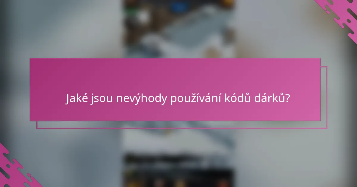 Jaké jsou nevýhody používání kódů dárků?