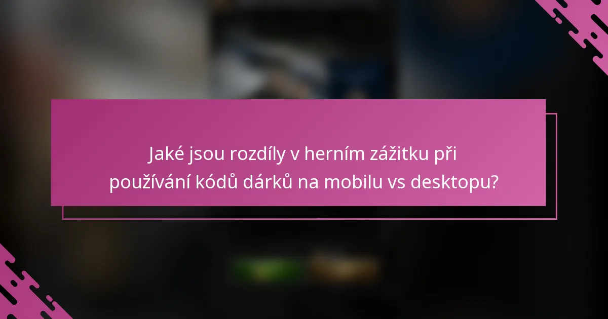 Jaké jsou rozdíly v herním zážitku při používání kódů dárků na mobilu vs desktopu?