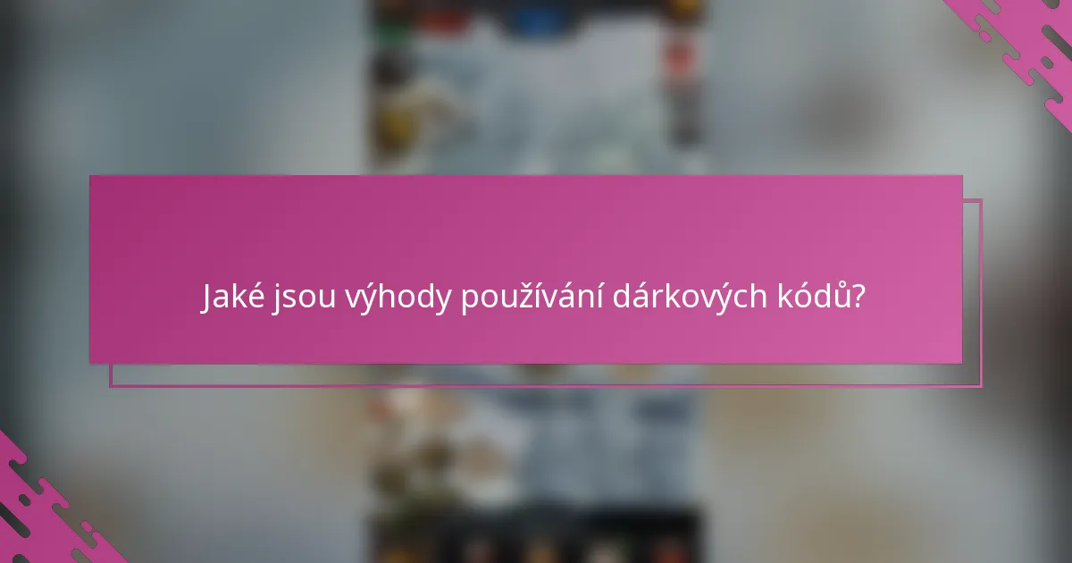 Jaké jsou výhody používání dárkových kódů?