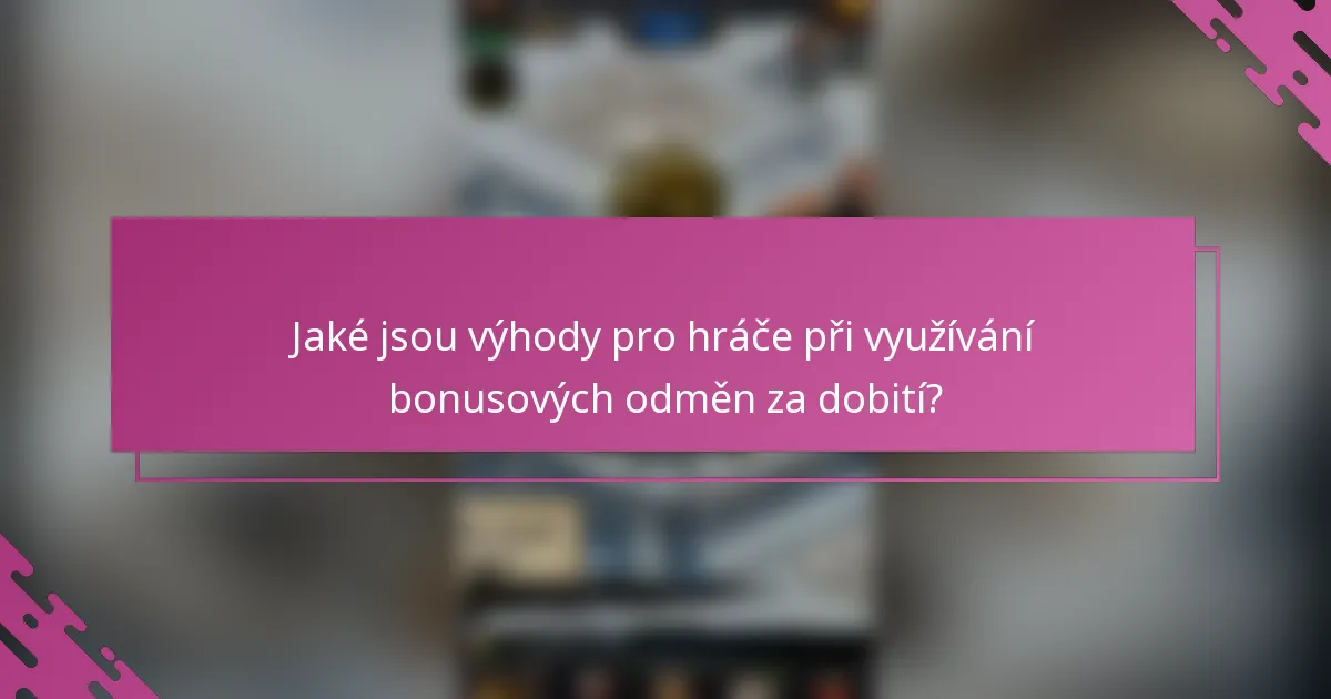 Jaké jsou výhody pro hráče při využívání bonusových odměn za dobití?