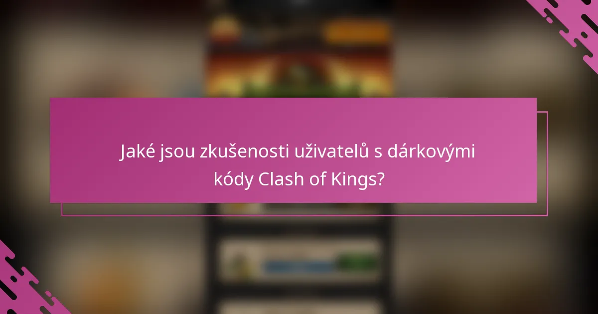 Jaké jsou zkušenosti uživatelů s dárkovými kódy Clash of Kings?