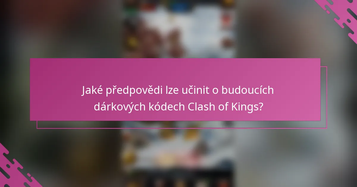 Jaké předpovědi lze učinit o budoucích dárkových kódech Clash of Kings?