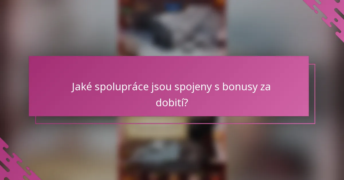 Jaké spolupráce jsou spojeny s bonusy za dobití?