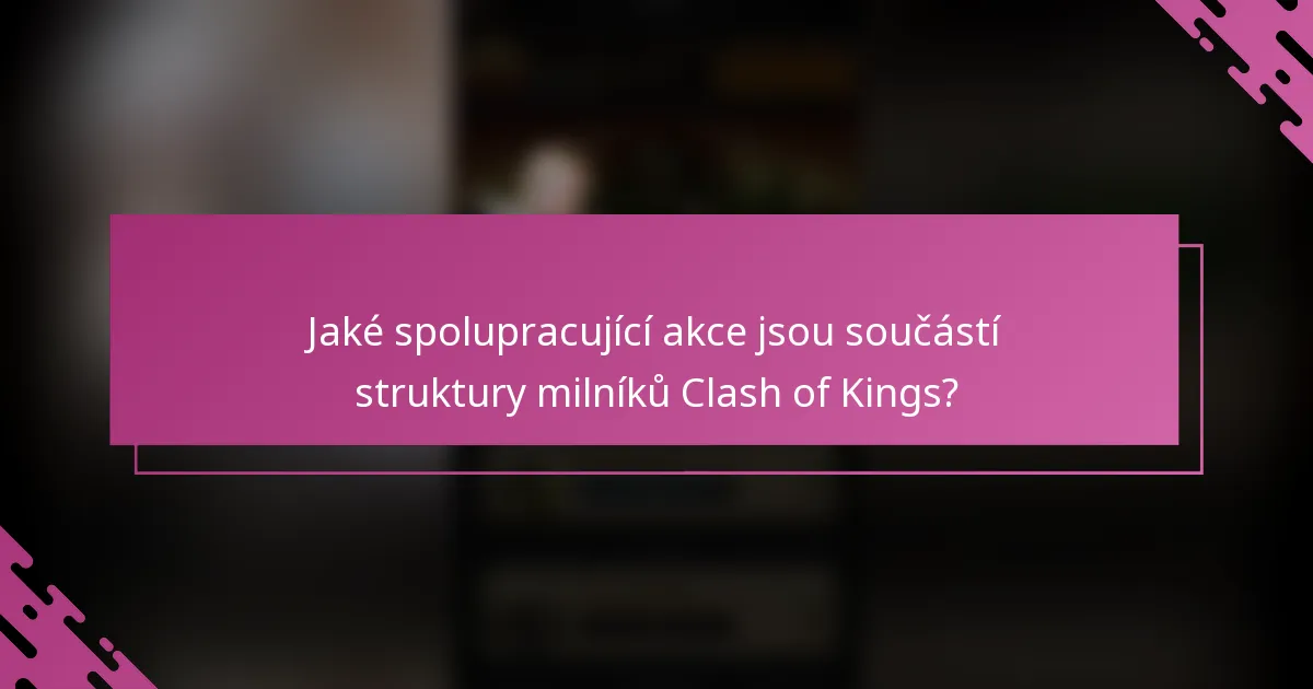 Jaké spolupracující akce jsou součástí struktury milníků Clash of Kings?