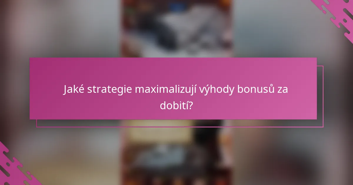 Jaké strategie maximalizují výhody bonusů za dobití?