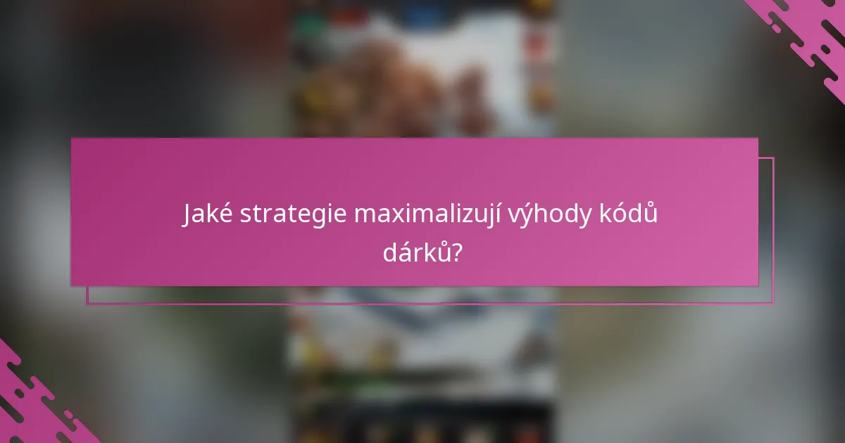 Jaké strategie maximalizují výhody kódů dárků?