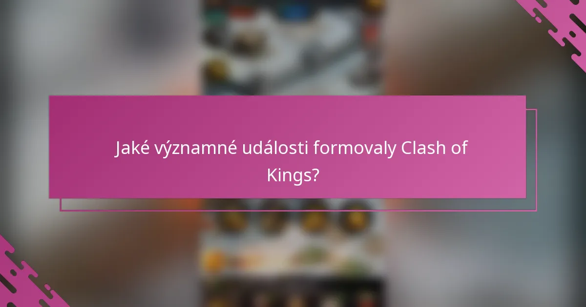 Jaké významné události formovaly Clash of Kings?