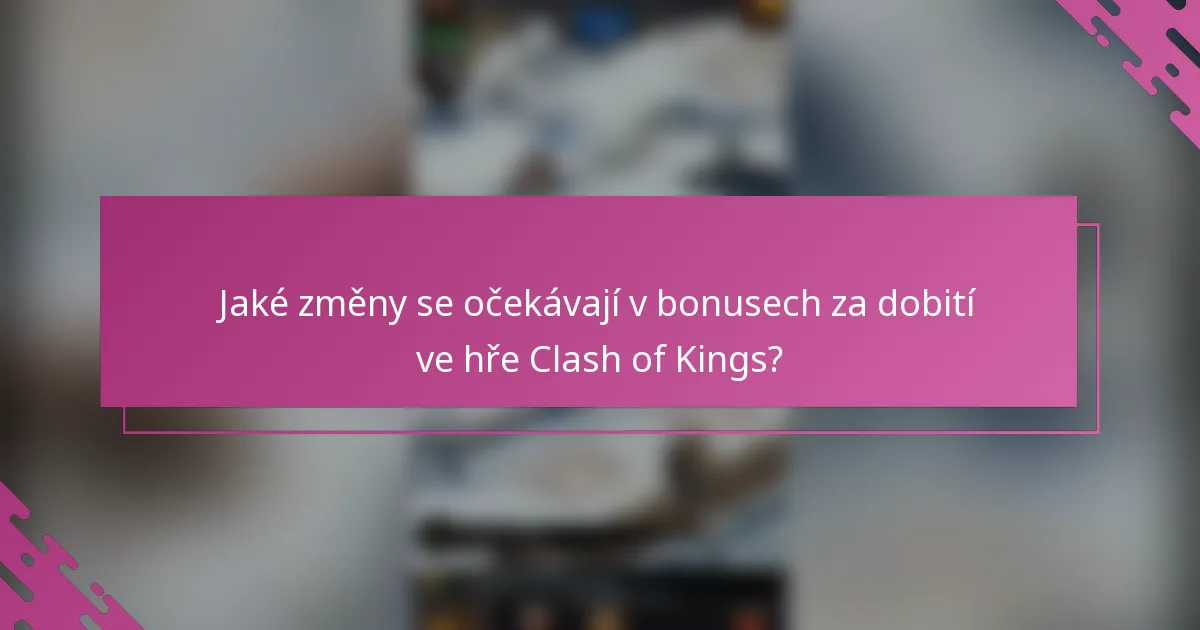 Jaké změny se očekávají v bonusech za dobití ve hře Clash of Kings?