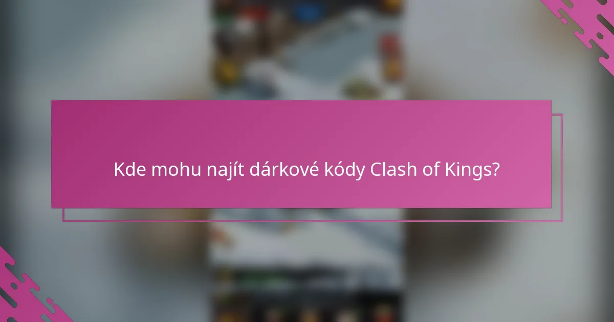 Kde mohu najít dárkové kódy Clash of Kings?