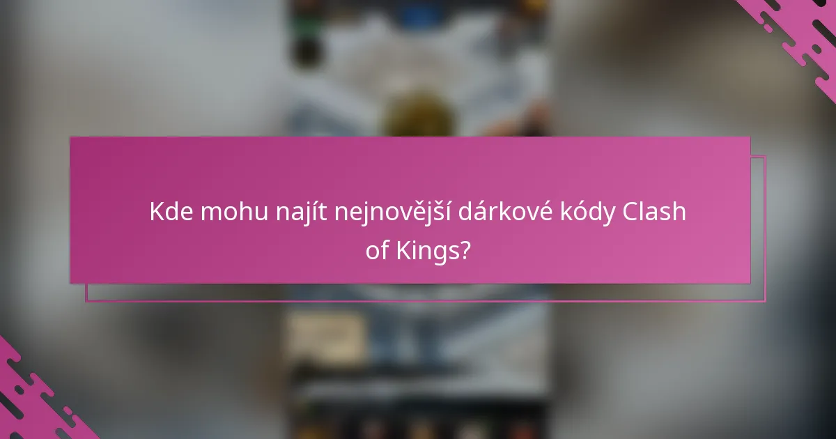 Kde mohu najít nejnovější dárkové kódy Clash of Kings?