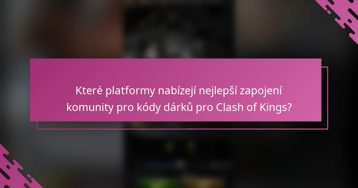 Které platformy nabízejí nejlepší zapojení komunity pro kódy dárků pro Clash of Kings?